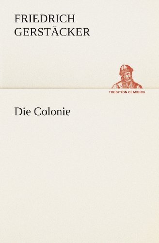 Cover for Friedrich Gerstäcker · Die Colonie (Tredition Classics) (German Edition) (Taschenbuch) [German edition] (2013)