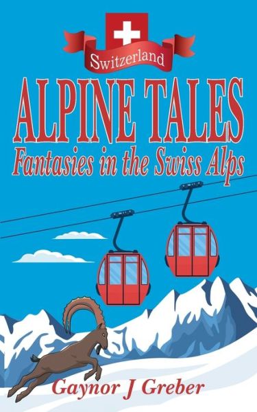 Alpine Tales - Gaynor J Greber - Książki - Alphorn Press - 9783952528082 - 12 maja 2021