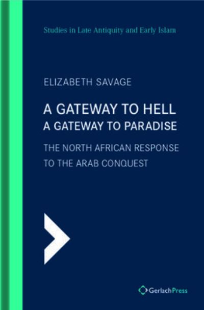 Cover for Elizabeth Savage · A Gateway To Hell, A Gateway To Paradise: The North African Response to the Arab Conquest - SLAEI - Studies in Late Antiquity and Early Islam (Hardcover Book) (2021)