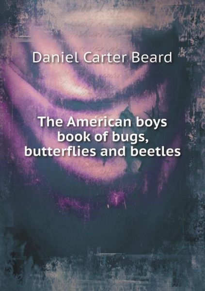 Cover for Daniel Carter Beard · The American Boys Book of Bugs, Butterflies and Beetles (Paperback Book) (2015)