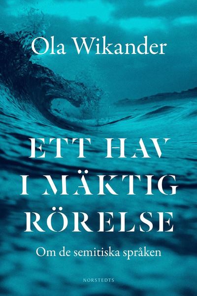 Cover for Ola Wikander · Ett hav i mäktig rörelse : om de semitiska språken (Bound Book) (2019)