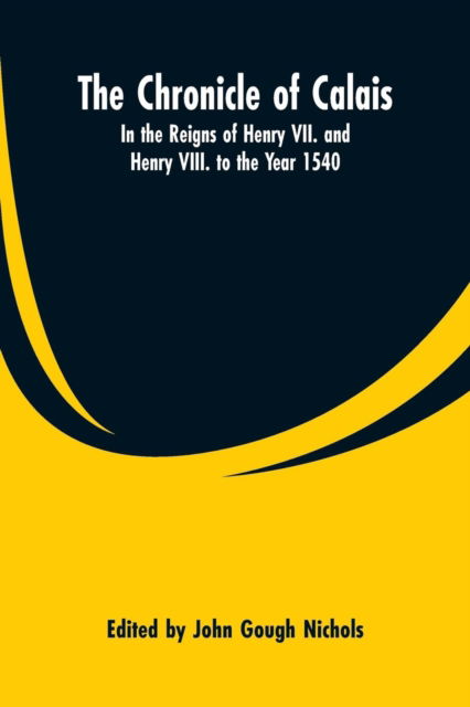 The Chronicle of Calais - John Gough Nichols - Böcker - Alpha Edition - 9789353600082 - 1 mars 2019