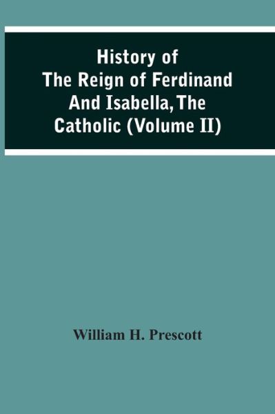 Cover for William H Prescott · History Of The Reign Of Ferdinand And Isabella, The Catholic (Volume Ii) (Pocketbok) (2021)