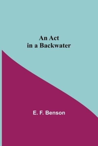 Cover for E F Benson · An Act In A Backwater (Paperback Book) (2021)