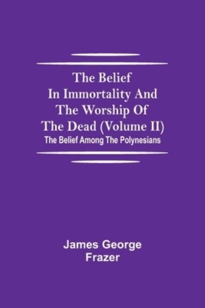 Cover for James George Frazer · The Belief In Immortality And The Worship Of The Dead (Volume II); The Belief Among The Polynesians (Pocketbok) (2021)