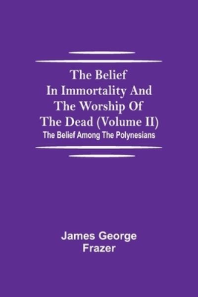 Cover for James George Frazer · The Belief In Immortality And The Worship Of The Dead (Volume II); The Belief Among The Polynesians (Taschenbuch) (2021)