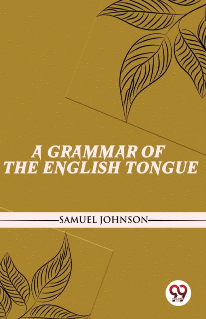 A Grammar of the English Tongue - Samuel Johnson - Books - Double 9 Books LLP - 9789357488082 - January 4, 2023