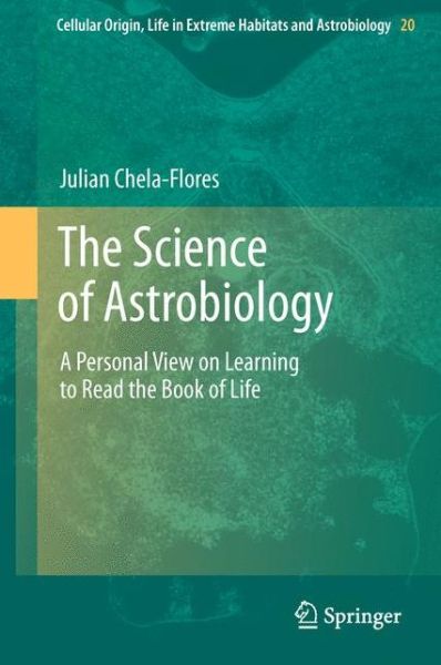 Cover for Julian Chela-Flores · The Science of Astrobiology: A Personal View on Learning to Read the Book of Life - Cellular Origin, Life in Extreme Habitats and Astrobiology (Paperback Book) [2nd 2011 edition] (2013)
