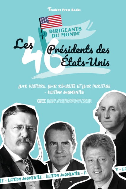 Cover for Student Press Books · Les 46 presidents des Etats-Unis: Leur histoire, leur reussite et leur heritage - Edition augmentee (livre de l'Histoire americaine pour les jeunes, les adolescents et les adultes) - Dirigeants Du Monde (Paperback Book) (2021)