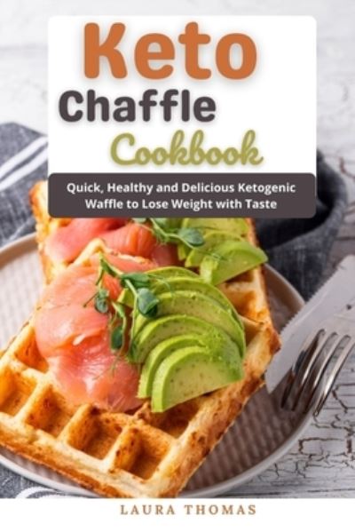 Keto Chaffle Cookbook: Quick, healthy and delicious ketogenic waffle to lose weight with taste - Laura Thomas - Książki - Independently Published - 9798514582082 - 3 czerwca 2021