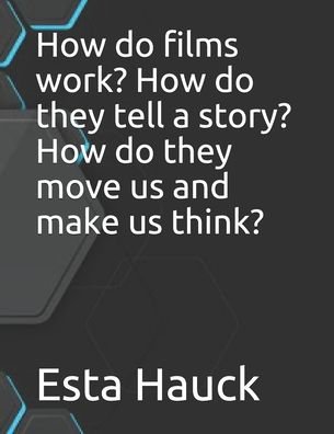 Cover for Esta Hauck · How do films work? How do they tell a story? How do they move us and make us think? (Paperback Book) (2021)