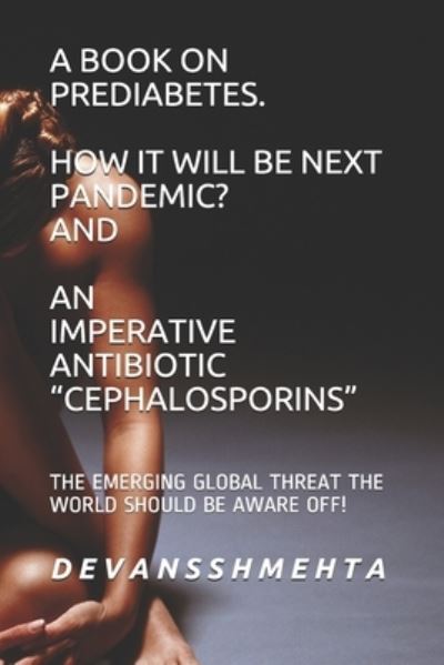 Cover for Sonu Mehta · A Book on Prediabetes How It Will Be Next Pandemic? and an Imperative Antibiotic Cephalosporins: The Emerging Global Threat the World Should Be Aware Off! (Paperback Book) (2021)