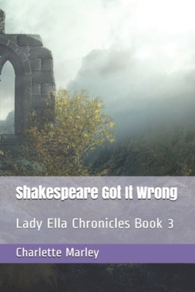 Cover for Charlette Marley · Shakespeare Got It Wrong: Lady Ella Chronicles Book 3 - Lady Ella Chronicles (Paperback Book) (2021)