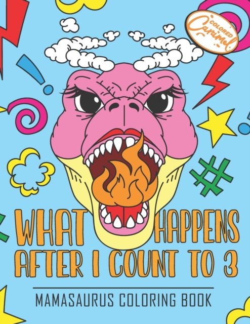 Cover for Colored Caramel · Mamasaurus Coloring Book: What Happens After I Count to 3: A Stress-Relief Coloring Book Gift for Moms, Funny Mother and Kids T-rex Dinosaurs Illustrations with Quotes (Pocketbok) (2020)