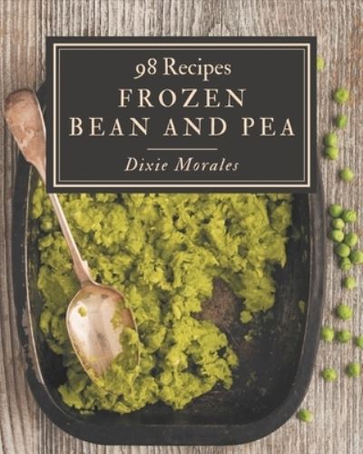 Cover for Dixie Morales · 98 Frozen Bean and Pea Recipes (Paperback Book) (2020)