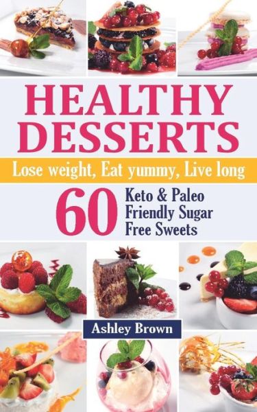 Healthy Desserts - Ashley Brown - Kirjat - Independently Published - 9798635557082 - maanantai 13. huhtikuuta 2020