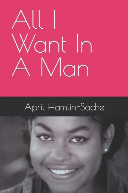 All I Want In A Man - April Hamlin-Sache - Books - Independently Published - 9798673148082 - August 7, 2020