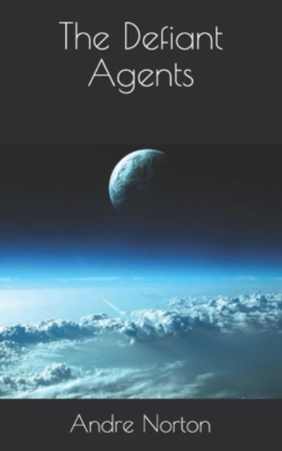 The Defiant Agents - Andre Norton - Books - Independently Published - 9798710289082 - March 28, 2021