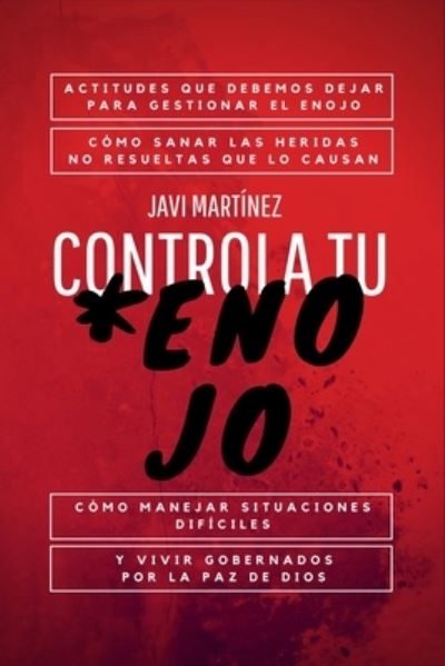 Cover for Javi Martinez · Controla Tu Enojo: ACTITUDES que debemos DEJAR para GESTIONAR el ENOJO, como SANAR LAS HERIDAS no resueltas que lo causan, como MANEJAR SITUACIONES DIFICILES y VIVIR gobernados por LA PAZ de Dios (Paperback Book) (2021)