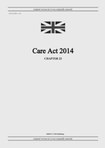 Cover for United Kingdom Legislation · Care Act 2014 (c. 23) (Paperback Book) (2022)