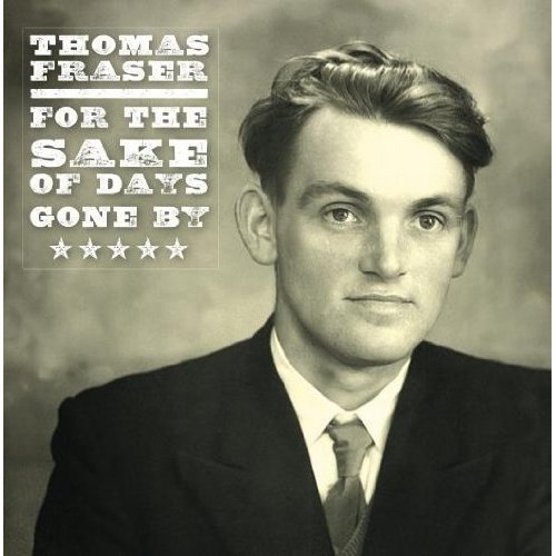 Cover for Thomas Fraser · For the Sake of Days Gone By: Final Selections from the Thomas Fraser Recordings (CD) (2013)