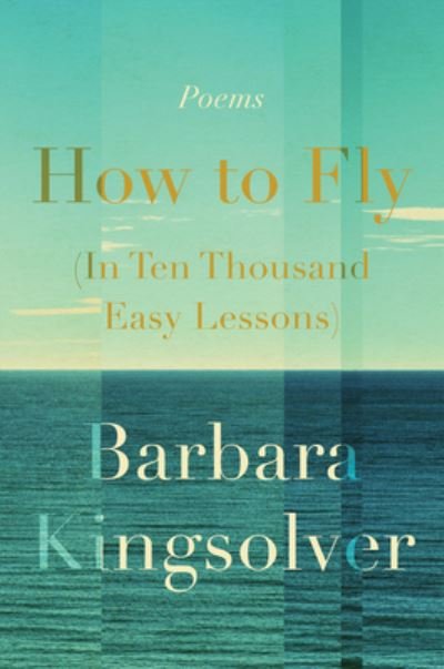 Cover for Barbara Kingsolver · How to Fly (In Ten Thousand Easy Lessons): Poetry (Innbunden bok) (2020)