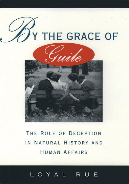 Cover for Rue, Loyal (Professor of Religion and Philosophy, Professor of Religion and Philosophy, Luther College, Iowa) · By the Grace of Guile: The Role of Deception in Natural History and Human Affairs (Hardcover bog) (1994)