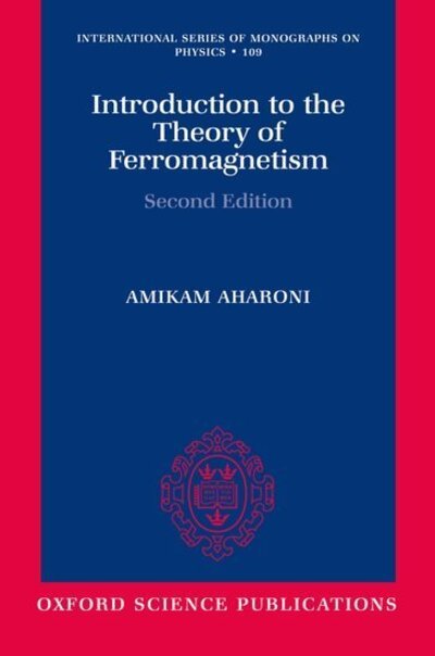 Introduction to the Theory of Ferromagnetism - International Series of Monographs on Physics - Aharoni, The Late Amikam (Richard Kronstein Professor of Theoretical Magnetism Emeritus, Richard Kronstein Professor of Theoretical Magnetism Emeritus, Weizmann Institute of Science, Rehovoth, Israel) - Books - Oxford University Press - 9780198508083 - January 4, 2001