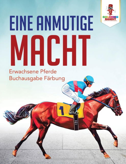 Cover for Coloring Bandit · Eine anmutige macht : Erwachsene Pferde Buchausgabe Färbung (Paperback Book) (2017)