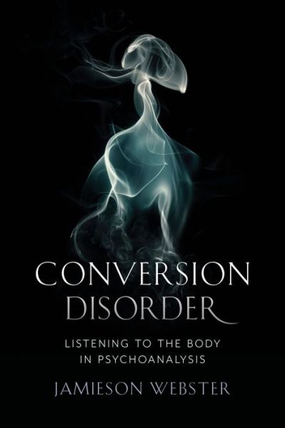 Cover for Jamieson Webster · Conversion Disorder: Listening to the Body in Psychoanalysis (Hardcover Book) (2018)