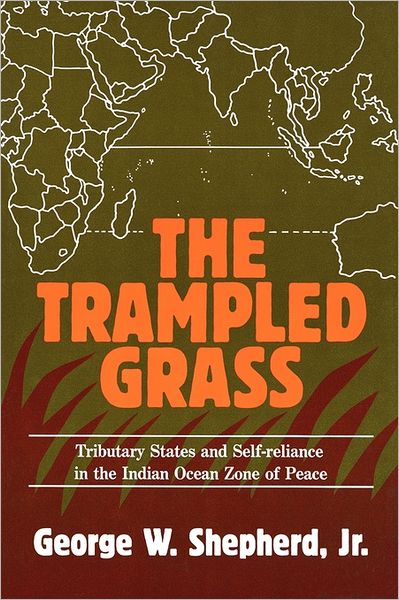 Cover for Shepherd, George W., Jr. · The Trampled Grass: Tributary States and Self-Reliance in the Indian Ocean Zone of Peace (Paperback Book) (1987)