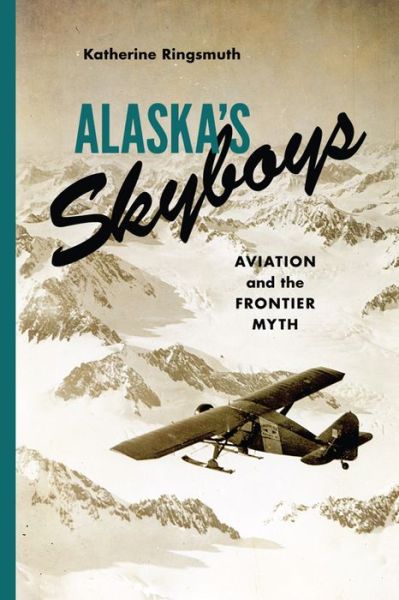 Cover for Katherine Johnson Ringsmuth · Alaska's Skyboys: Cowboy Pilots and the Myth of the Last Frontier - Alaska's Skyboys (Hardcover Book) (2015)