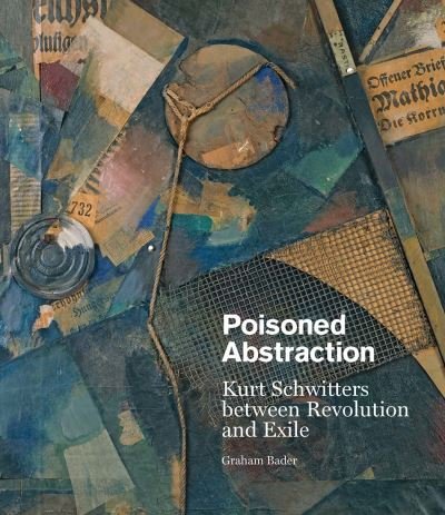 Cover for Graham Bader · Poisoned Abstraction: Kurt Schwitters between Revolution and Exile (Innbunden bok) (2021)