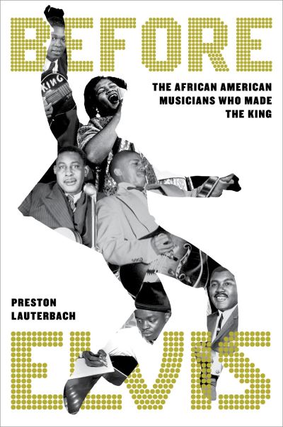 Cover for Preston Lauterbach · Before Elvis: The African American Musicians Who Made the King (Hardcover Book) (2025)