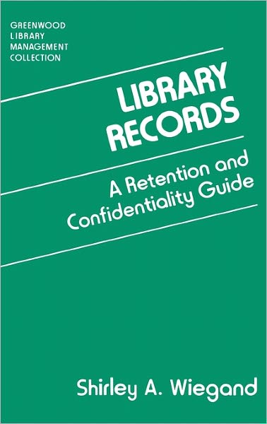 Cover for Shirley A. Wiegand · Library Records: A Retention and Confidentiality Guide - Libraries Unlimited Library Management Collection (Hardcover Book) (1994)