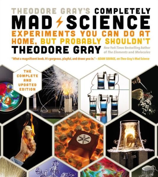 Cover for Theodore Gray · Theodore Gray's Completely Mad Science: Experiments You Can Do at Home but Probably Shouldn't: The Complete and Updated Edition (Gebundenes Buch) (2016)