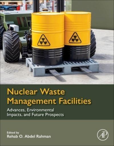 Cover for Rahman, Rehab O Abdel, PHD (Radioactive Waste Management Department, Hot Laboratory and Waste Management Center, EAEA, Cairo, Egypt) · Nuclear Waste Management Facilities: Advances, Environmental Impacts, and Future Prospects (Paperback Book) (2024)