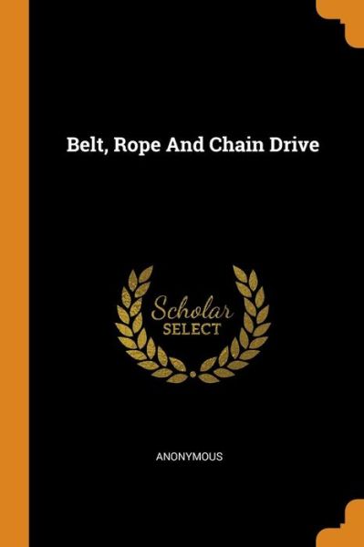 Belt, Rope and Chain Drive - Anonymous - Books - Franklin Classics Trade Press - 9780353516083 - November 13, 2018