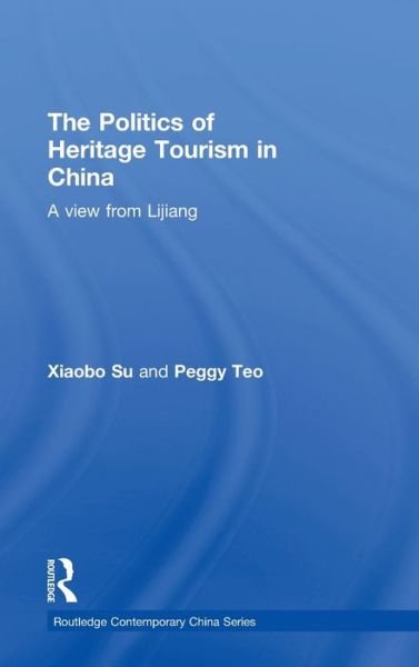 The Politics of Heritage Tourism in China: A View from Lijiang - Routledge Contemporary China Series - Su, Xiaobo (University of Oregon, USA) - Kirjat - Taylor & Francis Ltd - 9780415478083 - maanantai 3. elokuuta 2009