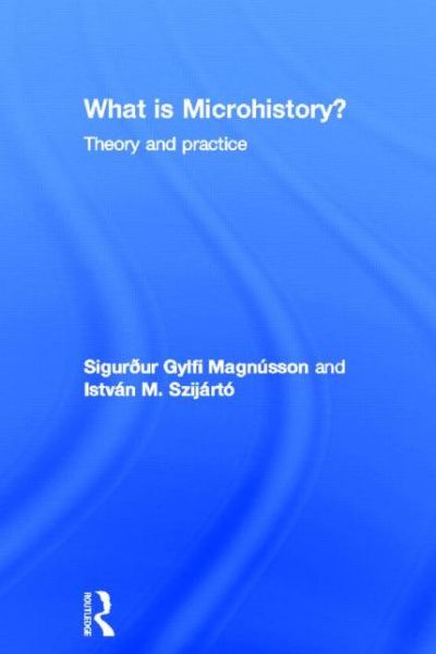 Cover for Sigurður Gylfi Magnusson · What is Microhistory?: Theory and Practice (Hardcover Book) (2013)