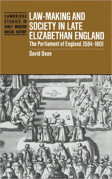 Cover for Dean, David (Carleton University, Ottawa) · Law-Making and Society in Late Elizabethan England: The Parliament of England, 1584–1601 - Cambridge Studies in Early Modern British History (Gebundenes Buch) (1996)