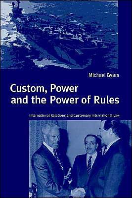 Cover for Byers, Michael (Duke University, North Carolina) · Custom, Power and the Power of Rules: International Relations and Customary International Law (Taschenbuch) (1999)
