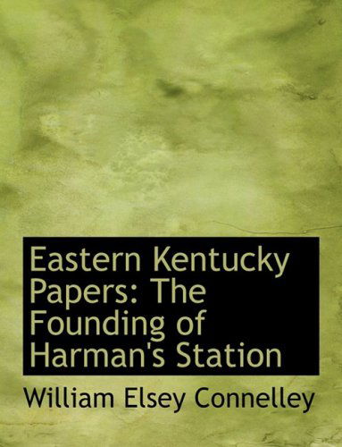 Cover for William Elsey Connelley · Eastern Kentucky Papers: the Founding of Harman's Station (Paperback Book) [Large Print, Lrg edition] (2008)