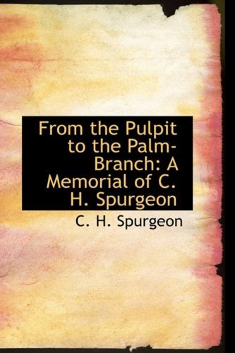 From the Pulpit to the Palm-branch: a Memorial of C. H. Spurgeon - C. H. Spurgeon - Books - BiblioLife - 9780554742083 - August 20, 2008