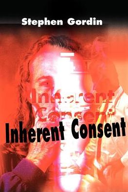 Inherent Consent - Stephen Gordin - Books - iUniverse - 9780595093083 - July 1, 2000