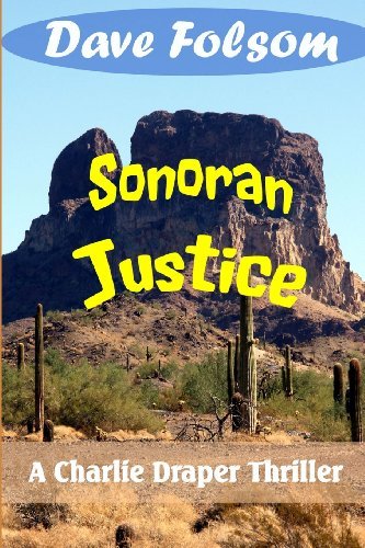 Sonoran Justice: a Charle Draper Thriller - Dave Folsom - Kirjat - Scaling Tall Timber Press - 9780615614083 - tiistai 25. joulukuuta 2012