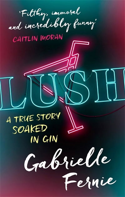 Cover for Gabrielle Fernie · Lush: A True Story, Soaked in Gin (Paperback Book) (2018)