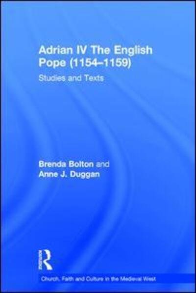 Adrian IV The English Pope (1154–1159): Studies and Texts - Church, Faith and Culture in the Medieval West - Brenda Bolton - Books - Taylor & Francis Ltd - 9780754607083 - February 18, 2003