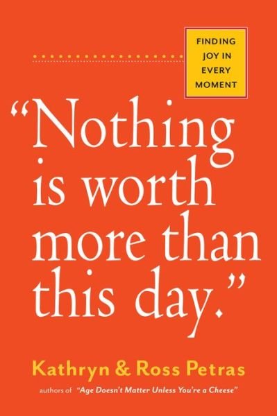 Cover for Kathryn Petras · &quot;Nothing Is Worth More Than This Day.&quot;: Finding Joy in Every Moment (Taschenbuch) (2016)