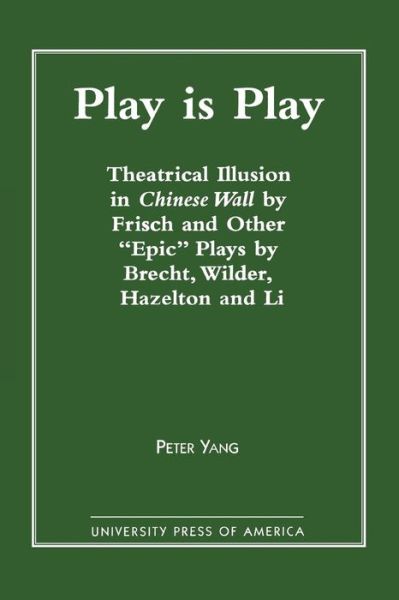 Cover for Peter Yang · Play is Play: Theatrical Illusion in Chinese Wall by Frisch and Other 'Epic' plays by Brecht, Wilder, Hazleton, and Li (Paperback Book) (2000)